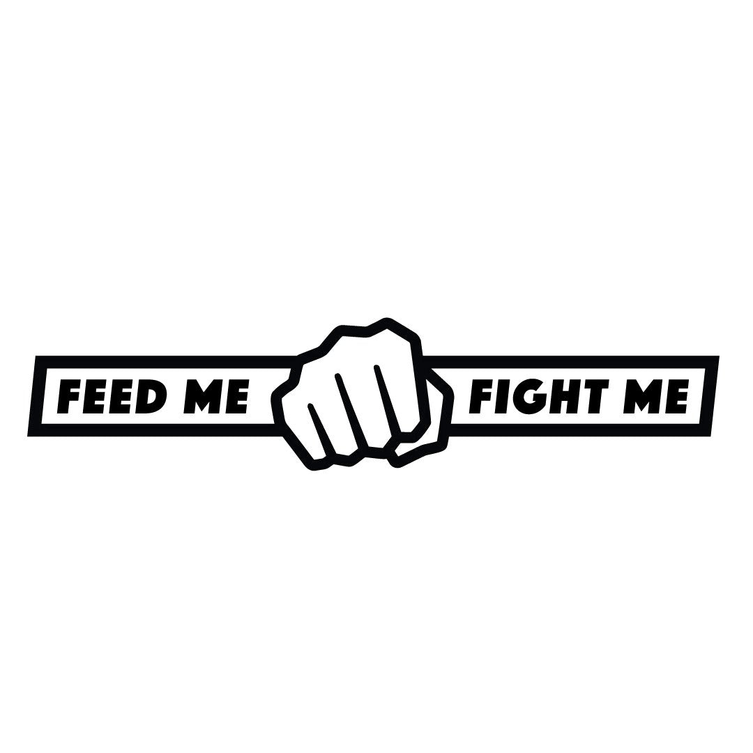 Feed Me Fight Me